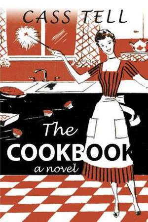 The Cookbook - A Novel de Cass Tell