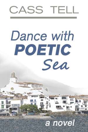 Dance With Poetic Sea - a novel de Cass Tell