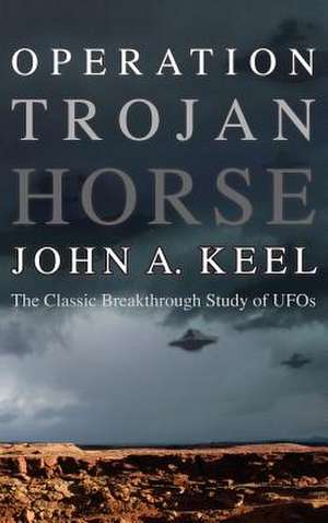 Operation Trojan Horse: The Classic Breakthrough Study of UFOs de John Keel