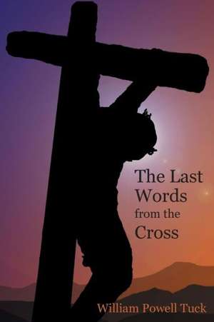 The Last Words from the Cross de William Powell Tuck