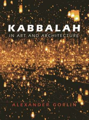 Kabbalah in Art and Architecture de Alexander Gorlin