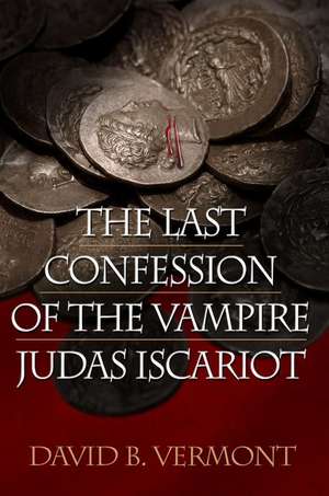 The Last Confession of the Vampire Judas Iscariot de David B. Vermont