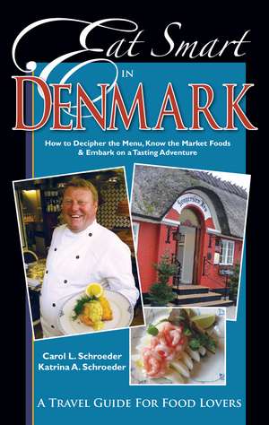 Eat Smart in Denmark: How to Decipher the Menu, Know the Market Foods & Embark on a Tasting Adventure de Carol L. Schroeder