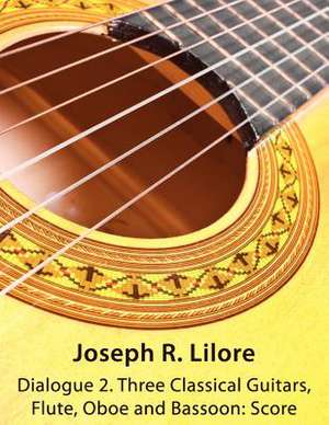 Dialogue 2. Three Classical Guitars, Flute, Oboe and Bassoon: Score de Joseph R. Lilore