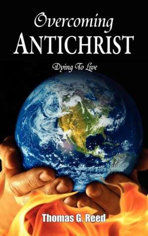 Overcoming Antichrist de Thomas G Reed