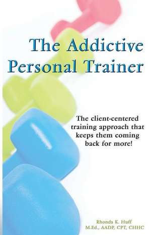 The Addictive Personal Trainer de Rhonda Huff