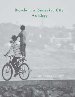 Bicycle in a Ransacked City: An Elegy de Andrés Cerpa