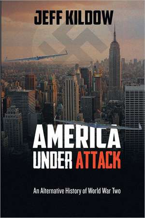 America Under Attack: An Alternative History of World War Two de Jeff Kildow