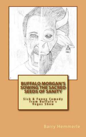 Buffalo Morgan's Sowing the Sacred Seeds of Sanity de Hemmerle, Barry