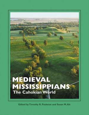 Medieval Mississippians: The Cahokian World de Timothy R. Pauketat