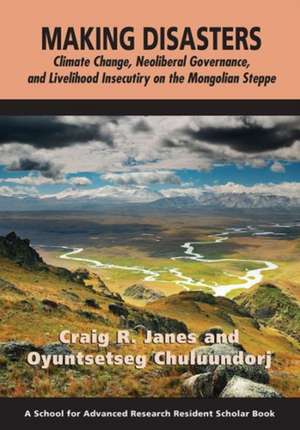 Making Disasters: Climate Change, Neoliberal Governance, and Livelihood Insecurity on the Mongolian Steppe de Craig R. Janes