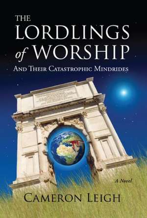 The Lordlings of Worship: And Their Catastrophic Mindrides de Cameron Leigh