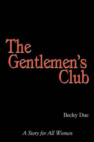 The Gentlemen's Club: A Story for All Women de Becky Due