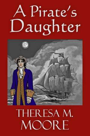 A Pirate's Daughter de Theresa M Moore