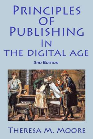 Principles of Publishing In The Digital Age de Theresa M Moore