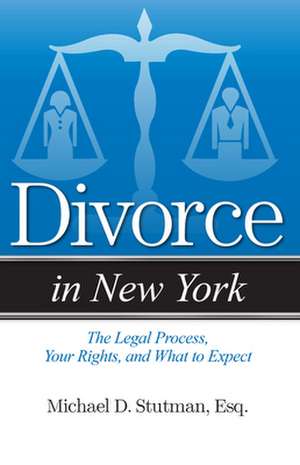 Divorce in New York: The Legal Process, Your Rights, and What to Expect de Michael D. Stutman