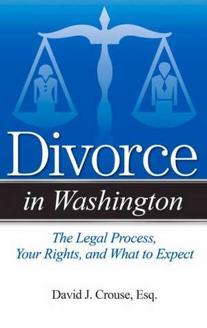 Divorce in Washington: The Legal Process, Your Rights, and What to Expect de David J. Crouse