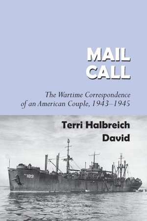 Mail Call: The Wartime Correspondence of an American Couple 1943-1945 de Terri Halbreich David