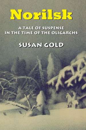 Norilsk: A Tale of Suspense in the Time of the Oligarchs de Susan Gold