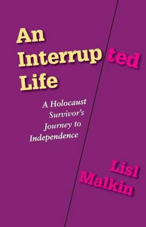 An Interrupted Life: A Holocaust Survivor's Journey to Independence de Lisl Malkin