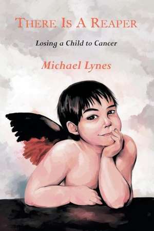 There Is a Reaper: Losing a Child to Cancer de Michael Lynes