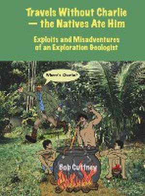 Travels Without Charlie-the Natives Ate Him de Bob G Cuffney