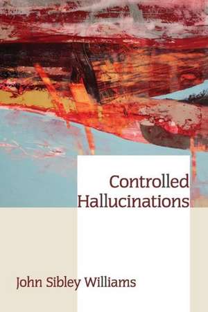 Controlled Hallucinations: What Poets See de John Sibley Williams