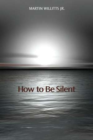 How to Be Silent de Martin Willitts Jr