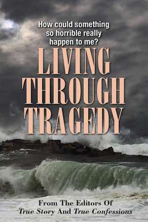 Living Through Tragedy: True Tales of Heartbreak and Reconciliation