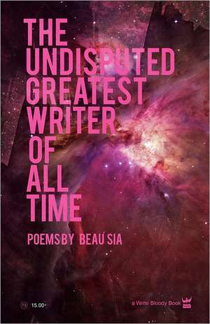 The Undisputed Greatest Writer of All Time: A Collection of Poetry de Beau Sia