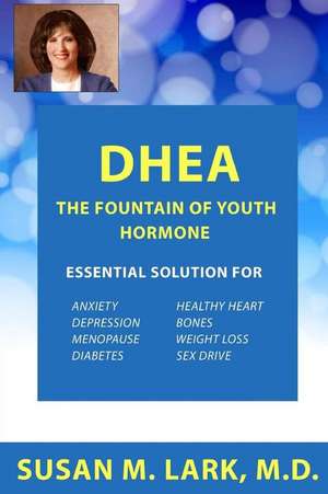 DHEA - The Fountain of Youth Hormone de Susan M. Lark M. D.