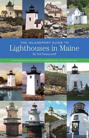 The Islandport Guide to Lighthouses in Maine de Ted Panayotoff