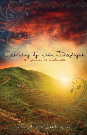 Catching Up with Daylight: A Journey to Wholeness de Gail Kittleson