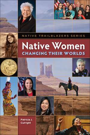 Native Women Changing Their Worlds de Patricia Cutright