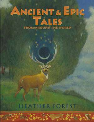 Ancient and Epic Tales: From Around the World de Heather Forest