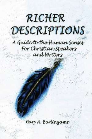 Richer Descriptions: A Guide to the Human Senses for Christian Speakers and Writers de Gary A. Burlingame