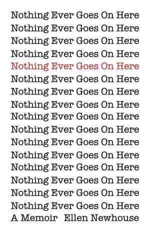 Nothing Ever Goes On Here de Ellen Newhouse