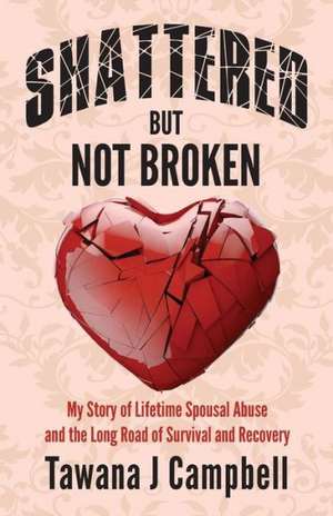 Shattered But Not Broken de Tawana J. Campbell