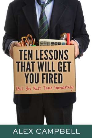 Ten Lessons That Will Get You Fired de Alex Campbell