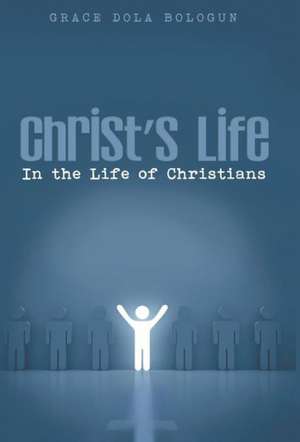 Christ's Life in the Life of Christians de Grace Dola Balogun