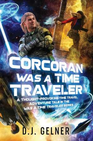 Corcoran Was a Time Traveler: A Thought-Provoking Time Travel Adventure Tale In the "Was a Time Traveler" Series de D. J. Gelner