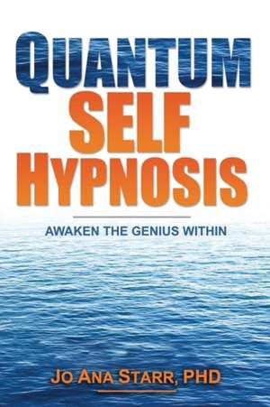 Quantum Self Hypnosis: Awaken the Genius Within de Jo Ana Starr