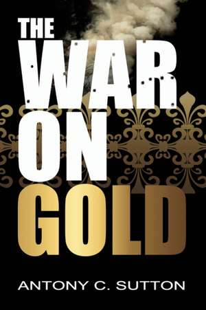 The War on Gold de Antony Sutton