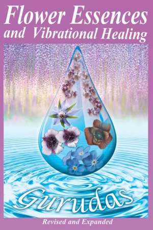 Flower Essences and Vibrational Healing de Gurudas