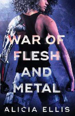 War of Flesh and Metal de Alicia Ellis