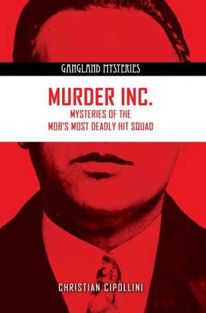 Murder Inc: Mysteries of the Mob's Most Deadly Hit Squad de Chris Cippolini