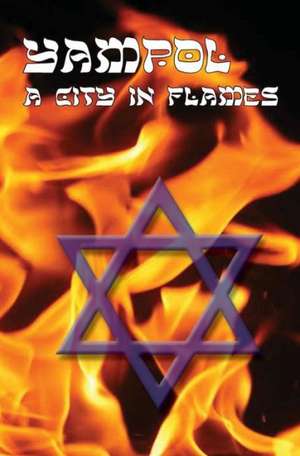 A City in Flames - Yizkor (Memorial) Book of Yampol, Ukraine de Leon Gellman