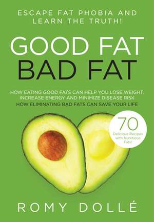 Good Fat, Bad Fat: Escape Fat Phobia and Learn the Truth! de Romy Dolle