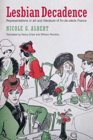 Lesbian Decadence – Representations in Art and Literature of Fin–de–Sièclè France de Nicole Albert