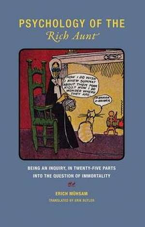 Psychology of the Rich Aunt: Being an Inquiry, in Twenty-Five Parts, Into the Question of Immortality de Erich Mühsam